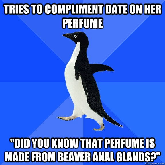 tries to compliment date on her perfume did you know that p - Socially Awkward Penguin