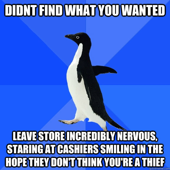 didnt find what you wanted leave store incredibly nervous s - Socially Awkward Penguin