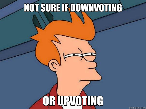 not sure if downvoting or upvoting - Futurama Fry