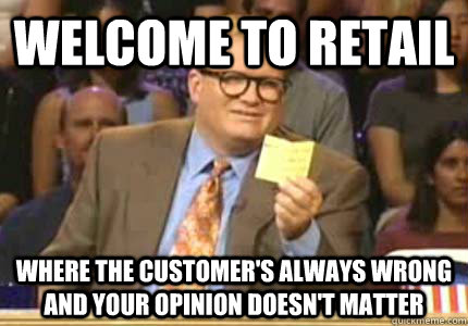 welcome to retail where the customers always wrong and your - Whose Line