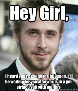hey girl i heard youre taking the gre soon ill be waiti - Ryan gosling