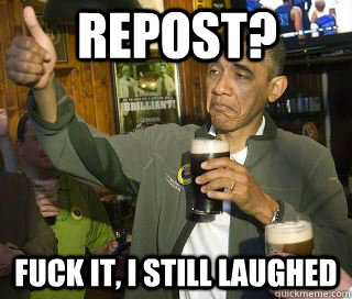 repost fuck it i still laughed - Obama cool