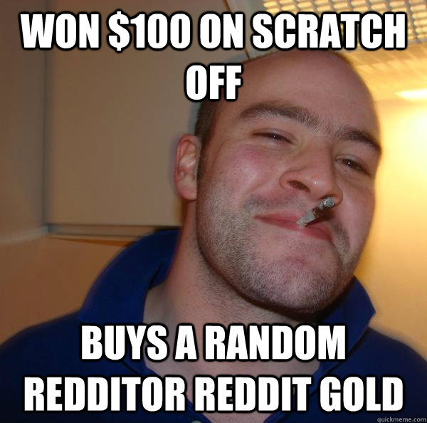 won 100 on scratch off buys a random redditor reddit gold - Good Guy Greg