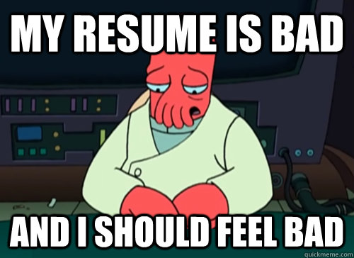 my resume is bad and i should feel bad - sad zoidberg