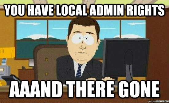 you have local admin rights aaand there gone - aaaand its gone