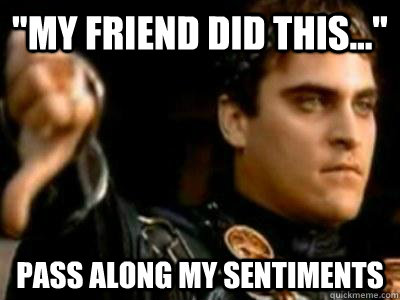 my friend did this pass along my sentiments - Downvoting Roman