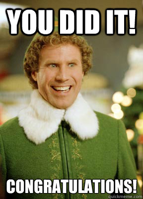 you did it congratulations - Buddy the Elf