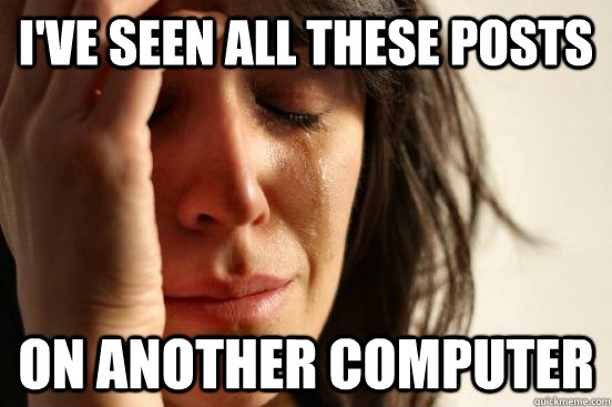 ive seen all these posts on another computer - First World Problems
