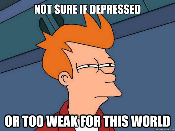 not sure if depressed or too weak for this world - Futurama Fry