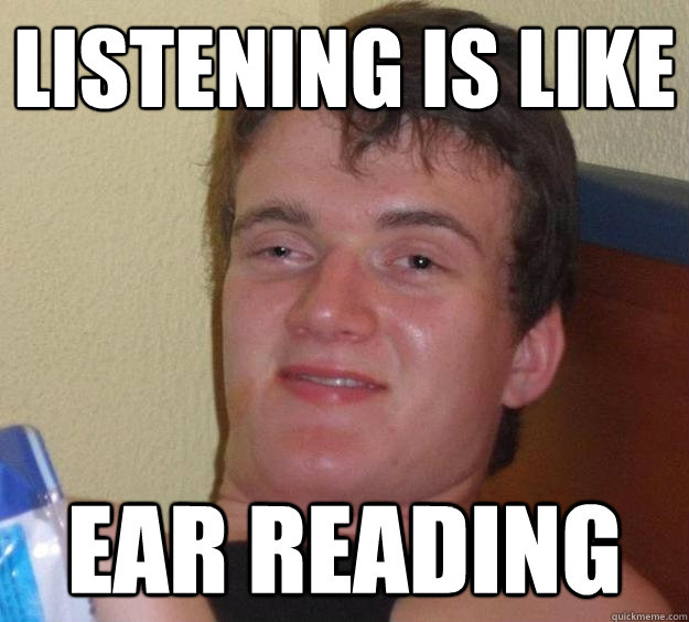 listening is like ear reading - 10 Guy