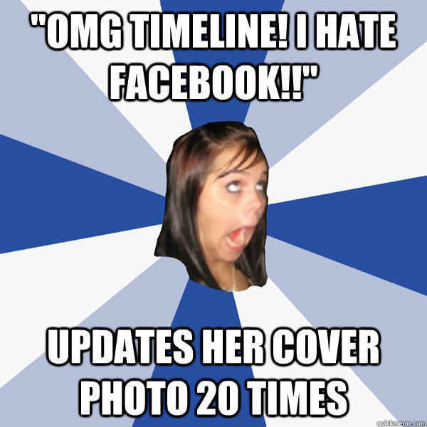 omg timeline i hate facebook updates her cover photo 20 - Annoying Facebook Girl