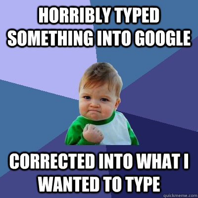 horribly typed something into google corrected into what i w - Success Kid