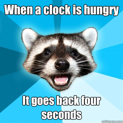 when a clock is hungry it goes back four seconds - Lame Pun Coon