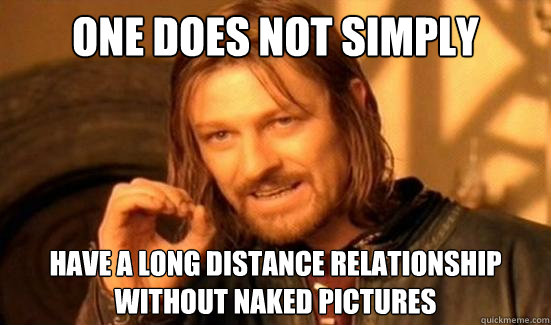 one does not simply have a long distance relationship withou - Boromir
