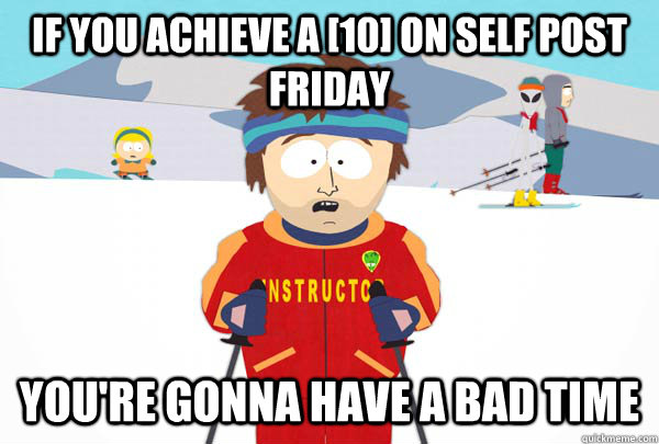if you achieve a 10 on self post friday youre gonna have - Super Cool Ski Instructor