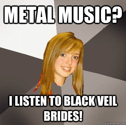 metal music i listen to black veil brides - Musically Oblivious 8th Grader