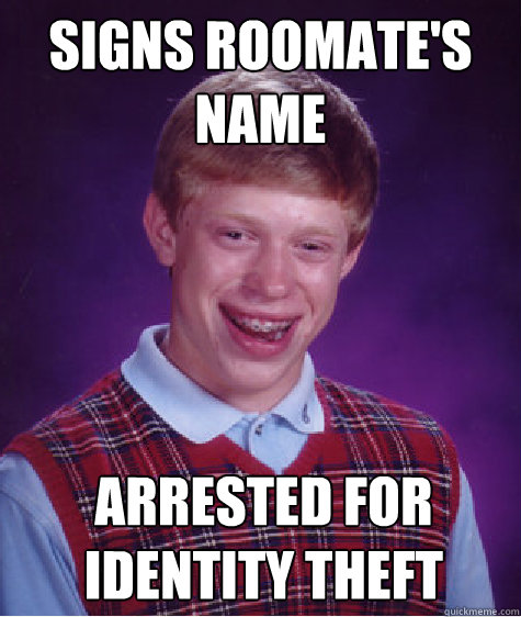 signs roomates name arrested for identity theft - Bad Luck Brian