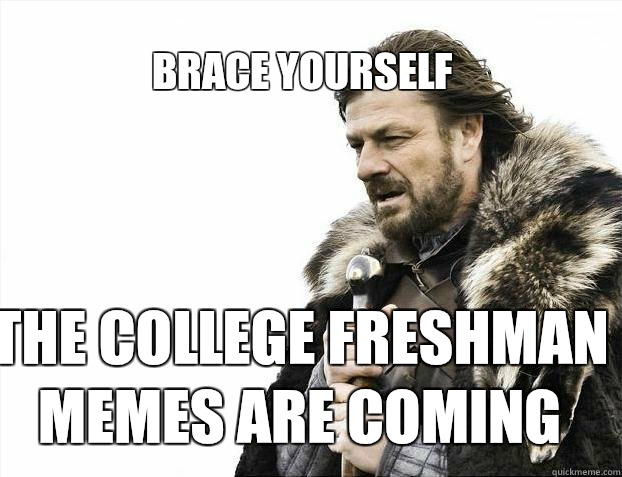 BRACE YOURSELF The college freshman memes are coming - BRACE YOURSELF TIMELINE POSTS