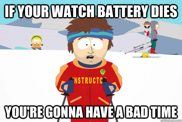 if your watch battery dies youre gonna have a bad time - Bad Time Ski Instructor