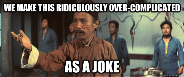 we make this ridiculously overcomplicated as a joke - Master Tang