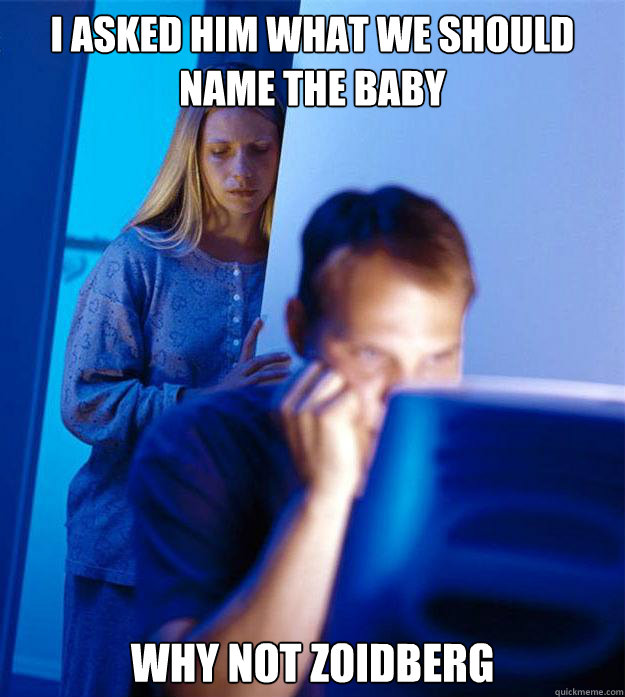 i asked him what we should name the baby why not zoidberg - Redditors Wife