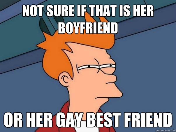 not sure if that is her boyfriend or her gay best friend - Futurama Fry