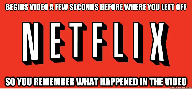 begins video a few seconds before where you left off so you - Good Guy Netflix