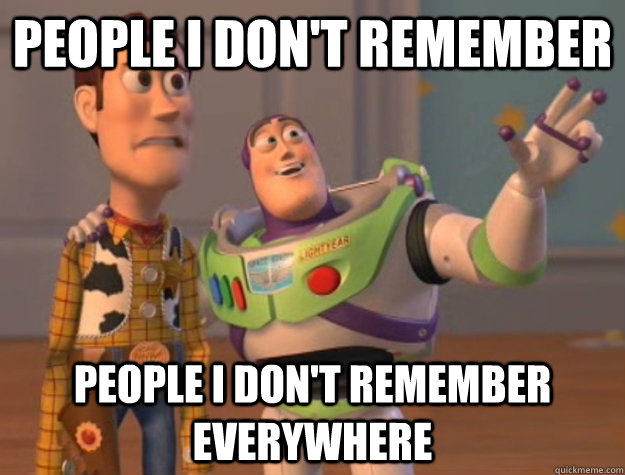 people i dont remember people i dont remember everywhere - Buzz Lightyear
