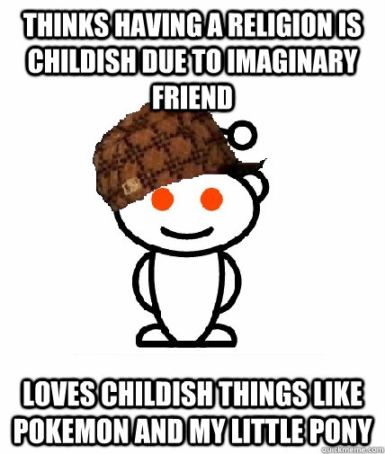 thinks having a religion is childish due to imaginary friend - Scumbag Reddit