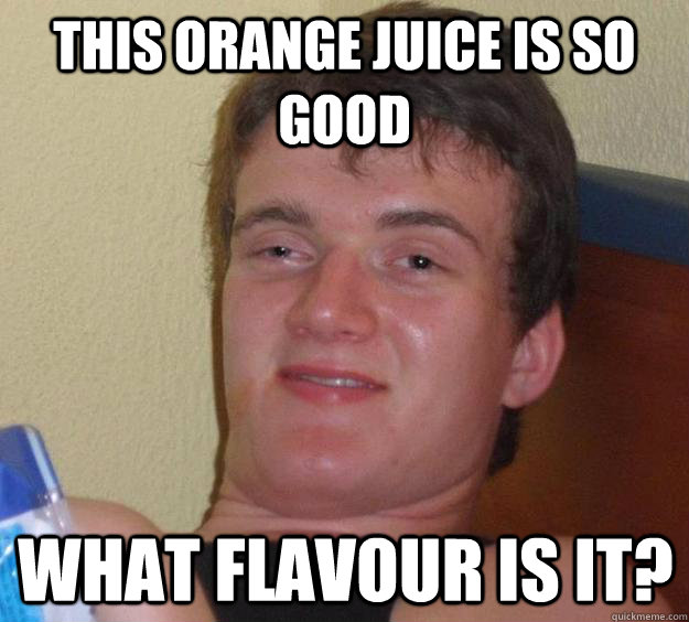 this orange juice is so good what flavour is it - 10 Guy