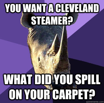 you want a cleveland steamer what did you spill on your car - Sexually Oblivious Rhino