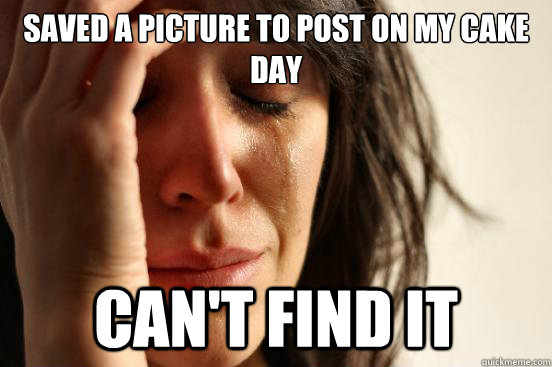 saved a picture to post on my cake day cant find it - First World Problems
