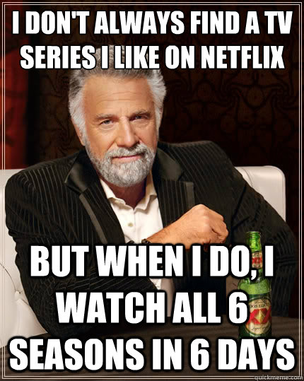 i dont always find a tv series i like on netflix but when i - The Most Interesting Man In The World