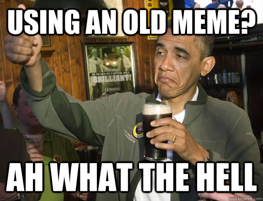 using an old meme ah what the hell - Upvoting Obama