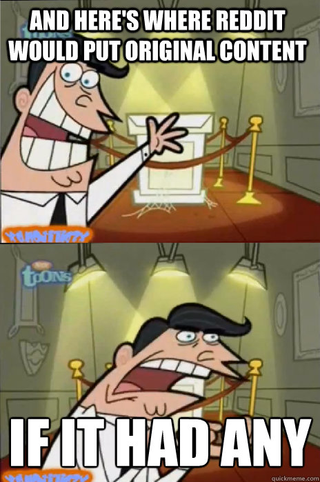 and heres where reddit would put original content if it had - If I had one!