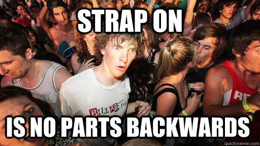 strap on is no parts backwards - Sudden Clarity Clarence