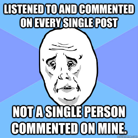 listened to and commented on every single post not a single - Okay Guy