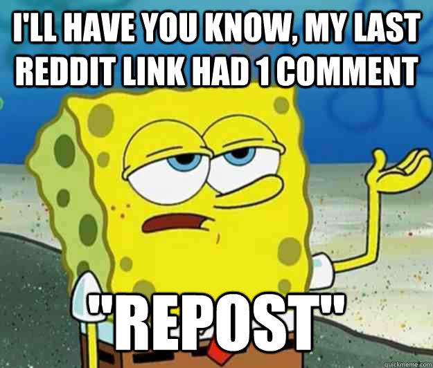 ill have you know my last reddit link had 1 comment repos - Tough Spongebob