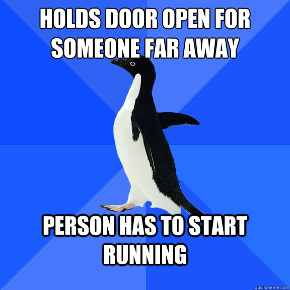 holds door open for someone far away person has to start run - Socially Awkward Penguin