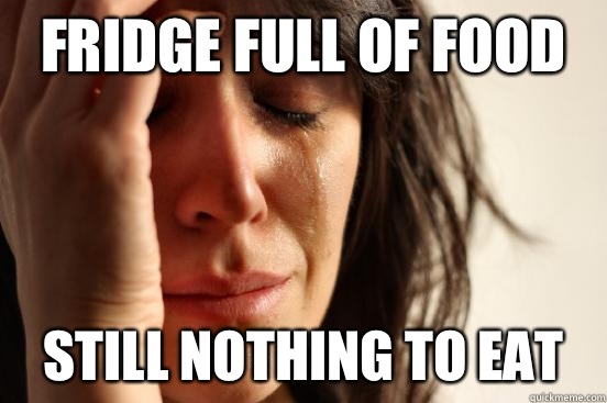 Fridge full of food Still nothing to eat - First World Problems