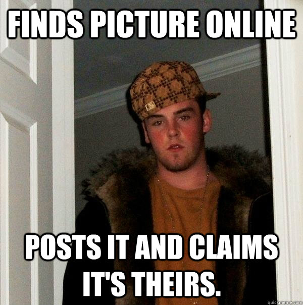 finds picture online posts it and claims its theirs - Scumbag Steve