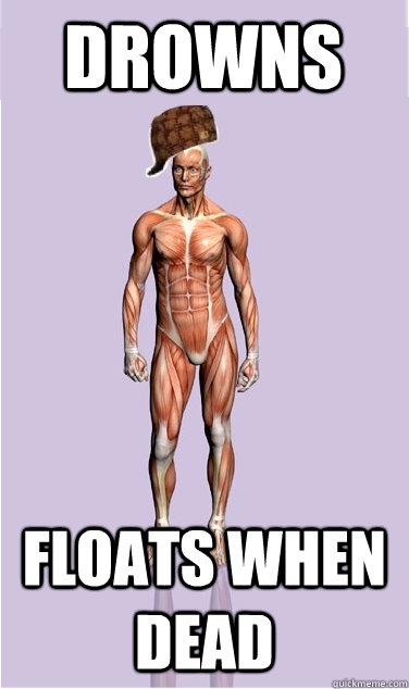 drowns floats when dead - Scumbag Body