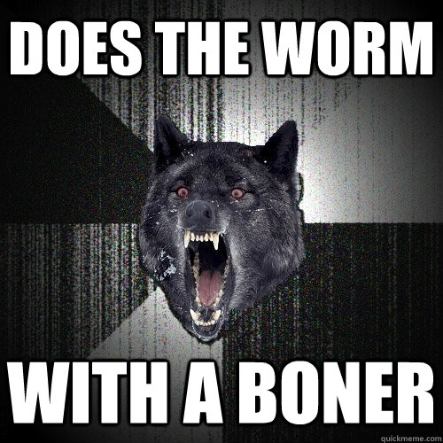 does the worm with a boner - Insanity Wolf