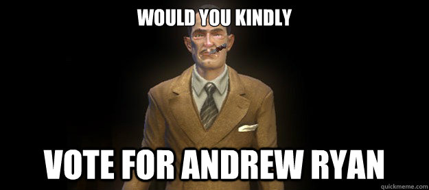 would you kindly vote for andrew ryan - Good Guy Andrew Ryan