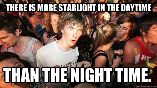 there is more starlight in the daytime than the night time - Sudden Clarity Clarence