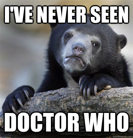 ive never seen doctor who - Confession Bear