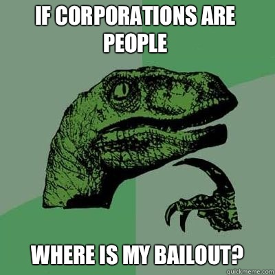 If corporations are people Where is my bailout - Philosorapter