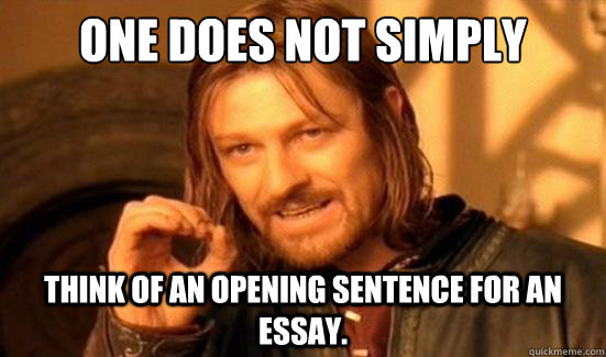 one does not simply think of an opening sentence for an essa - Boromir