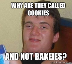 Why are they called cookies And not bakeies - Ten Guy