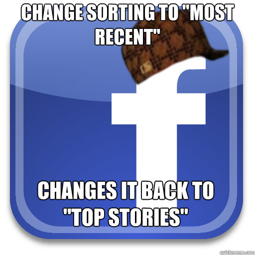 change sorting to most recent changes it back to top stor - Scumbag Facebook
